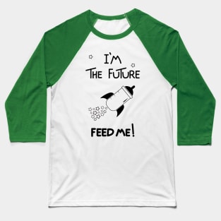 I'm the future, feed me! Baseball T-Shirt
